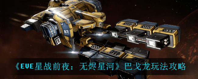 EVE星战前夜无烬星河巴戈龙舰船强吗 EVE巴戈龙舰船强度一览