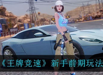 王牌竞速新手前期怎么玩 王牌竞速新手前期玩法攻略