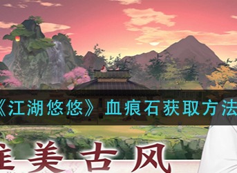 江湖悠悠血痕石怎么获取 江湖悠悠血痕石获取方法介绍