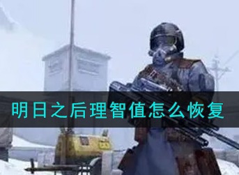 明日之后理智值怎么恢复 明日之后理智值恢复方法介绍