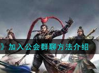 真三国无双霸加入公会群聊方法介绍 真三国无双霸加入公会群聊方法介绍
