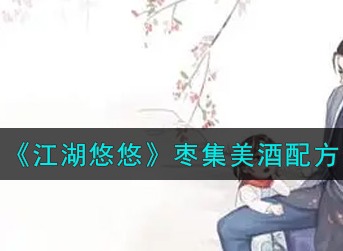 江湖悠悠枣集美酒怎么做 江湖悠悠枣集美酒食谱配方介绍