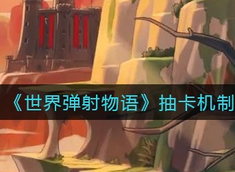 世界弹射物语抽卡好出吗 世界弹射物语抽卡机制分析