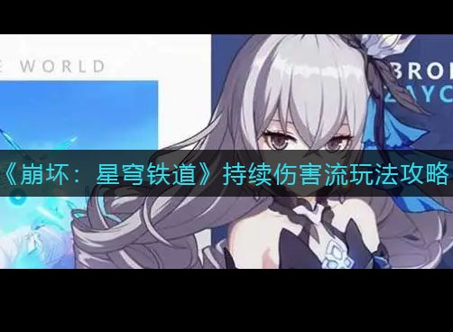 崩坏星穹铁道能保证进行持续伤害玩法攻略 崩坏星穹铁道持续伤害流打法